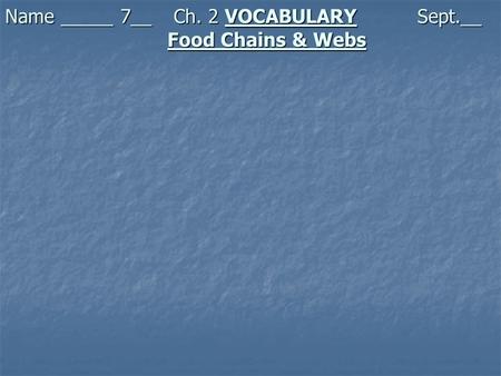 Name _____ 7__ Ch. 2 VOCABULARY Sept.__ Food Chains & Webs.