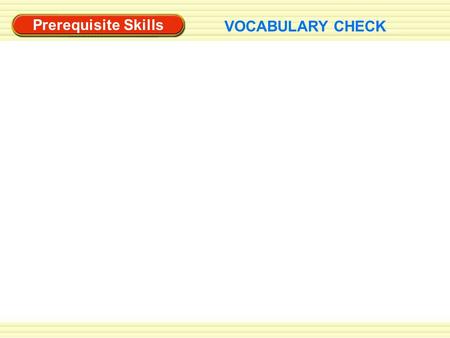 Prerequisite Skills VOCABULARY CHECK. Prerequisite Skills VOCABULARY CHECK 1. The result of adding two or more numbers is a ?. 2. The result of dividing.