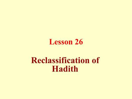 Lesson 26 Reclassification of Hadith. Reclassification of Hadith means referring a Hadith to its original sources, where it was narrated according to.