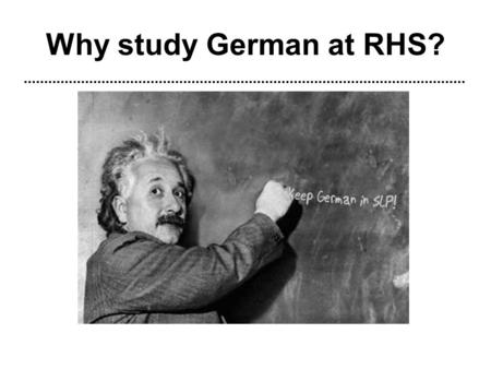 2007 Why study German at RHS?. 2007 German language Circa 100 million people in 40 countries worldwide speak German as their native tongue. Most commonly.