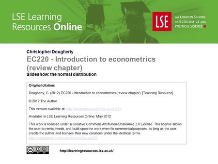 Christopher Dougherty EC220 - Introduction to econometrics (review chapter) Slideshow: the normal distribution Original citation: Dougherty, C. (2012)