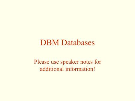 DBM Databases Please use speaker notes for additional information!