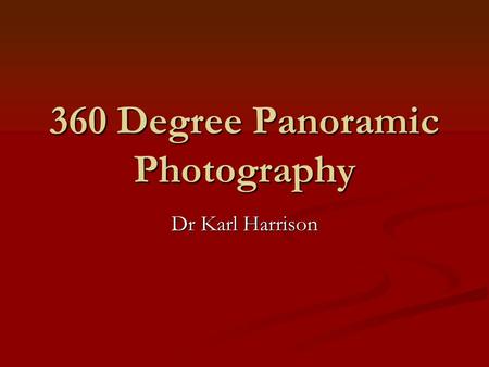 360 Degree Panoramic Photography Dr Karl Harrison.