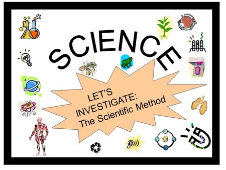 LET’S INVESTIGATE: The Scientific Method