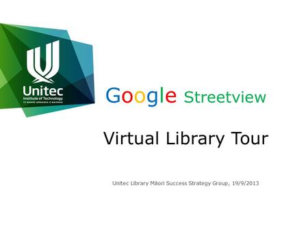 Google Streetview Virtual Library Tour Unitec Library Māori Success Strategy Group, 19/9/2013.