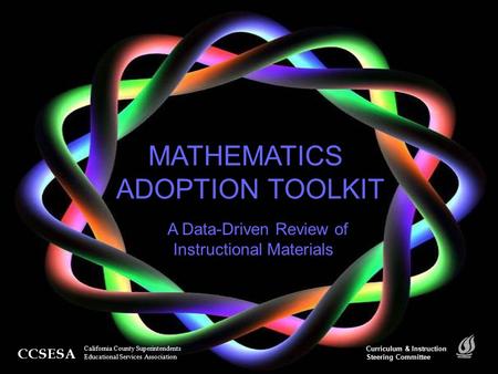 MATHEMATICS ADOPTION TOOLKIT A Data-Driven Review of Instructional Materials CCSESA California County Superintendents Educational Services Association.