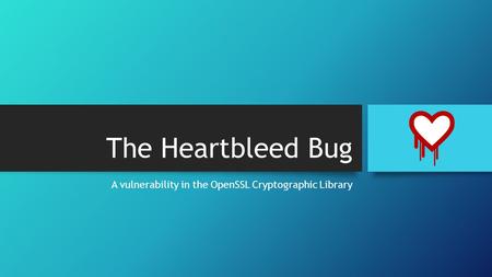 The Heartbleed Bug A vulnerability in the OpenSSL Cryptographic Library.