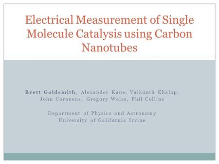 Brett Goldsmith, Alexander Kane, Vaikunth Khalap, John Coroneus, Gregory Weiss, Phil Collins Department of Physics and Astronomy University of California.