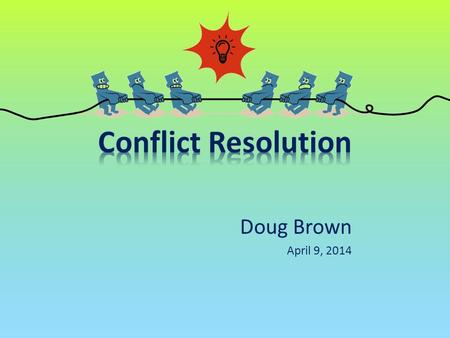 Doug Brown April 9, 2014. “Webster’s” opinion What does conflict mean to you? Why is there conflict? What was the first recorded conflict?