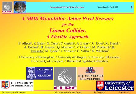 1 Instrumentation DepartmentMicroelectronics Design GroupR. Turchetta 3 April 2003 International ECFA/DESY Workshop Amsterdam, 1-4 April 2003 CMOS Monolithic.