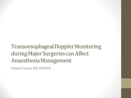 Transoesophageal Doppler Monitoring during Major Surgeries can Affect Anaesthesia Management Khaled Yassen MD FFARCSI.