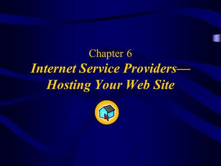 Chapter 6 Internet Service Providers— Hosting Your Web Site.