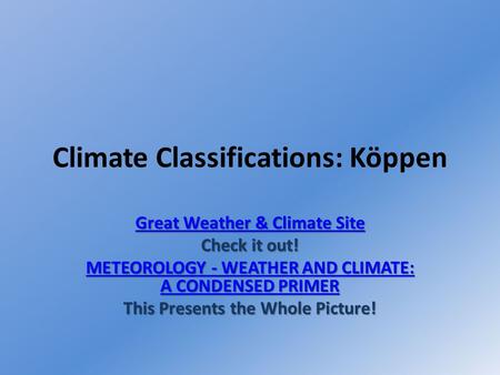 Climate Classifications: Köppen Great Weather & Climate Site Great Weather & Climate Site Check it out! METEOROLOGY - WEATHER AND CLIMATE: A CONDENSED.