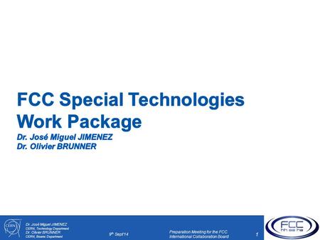 Dr. José Miguel JIMENEZ CERN, Technology Department Dr. Olivier BRUNNER CERN, Beams Department 9 th Sept’14 1 Preparation Meeting for the FCC International.