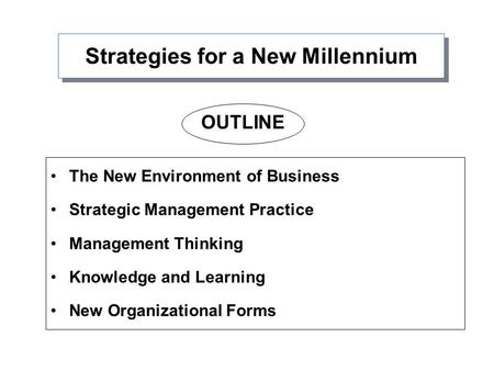 Strategies for a New Millennium The New Environment of Business Strategic Management Practice Management Thinking Knowledge and Learning New Organizational.