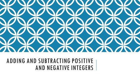 ADDING AND SUBTRACTING POSITIVE AND NEGATIVE INTEGERS.