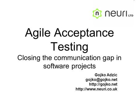 Agile Acceptance Testing Closing the communication gap in software projects Gojko Adzic