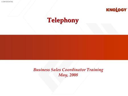 CONFIDENTIAL Telephony Business Sales Coordinator Training May, 2008.