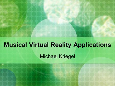 Musical Virtual Reality Applications Michael Kriegel.