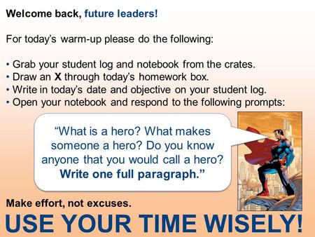 Welcome back, future leaders! For today’s warm-up please do the following: Grab your student log and notebook from the crates. Draw an X through today’s.