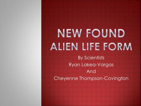 By Scientists Ryan Lakea-Vargas And Cheyenne Thompson-Covington.