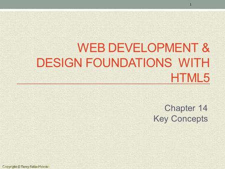 Copyright © Terry Felke-Morris WEB DEVELOPMENT & DESIGN FOUNDATIONS WITH HTML5 Chapter 14 Key Concepts 1 Copyright © Terry Felke-Morris.