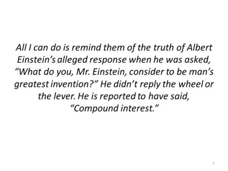 All I can do is remind them of the truth of Albert Einstein’s alleged response when he was asked, “What do you, Mr. Einstein, consider to be man’s greatest.