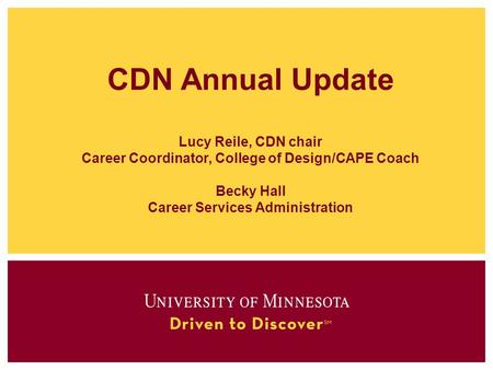 CDN Annual Update Lucy Reile, CDN chair Career Coordinator, College of Design/CAPE Coach Becky Hall Career Services Administration.