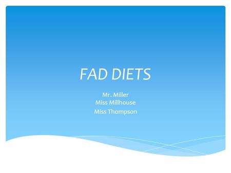 FAD DIETS Mr. Miller Miss Millhouse Miss Thompson.