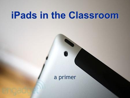 IPads in the Classroom a primer. Today’s Topics The cartThe cart iPad 101 iPad 101 iOS 5 – new featuresiOS 5 – new features Meaningful engagement Meaningful.