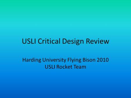 USLI Critical Design Review Harding University Flying Bison 2010 USLI Rocket Team.