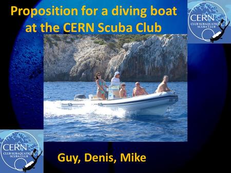 Proposition for a diving boat at the CERN Scuba Club Guy, Denis, Mike.