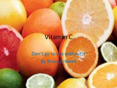 Vitamin C Don’t go to sea without it By Bruce Crowell.