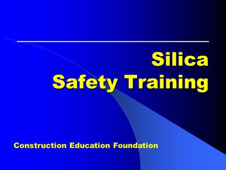 Silica Safety Training Construction Education Foundation.