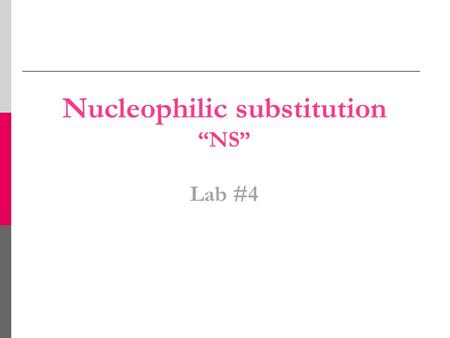 Nucleophilic substitution “NS” Lab #4. Substitution reaction: A reaction in which one atom, ion, or group is substituted for another. It is the reaction.