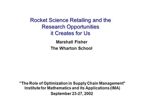 Rocket Science Retailing and the Research Opportunities it Creates for Us The Role of Optimization in Supply Chain Management Institute for Mathematics.