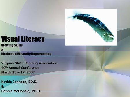 Visual Literacy Viewing Skills & Methods of Visually Representing Virginia State Reading Association 40 th Annual Conference March 15 – 17, 2007 Kathie.