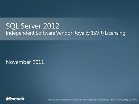 This presentation contains preliminary information that may be changed substantially prior to the final release of SQL Server 2012.