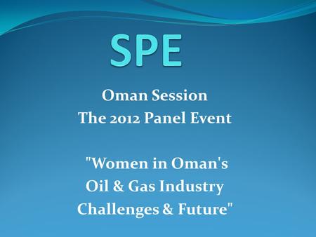 Oman Session The 2012 Panel Event Women in Oman's Oil & Gas Industry Challenges & Future