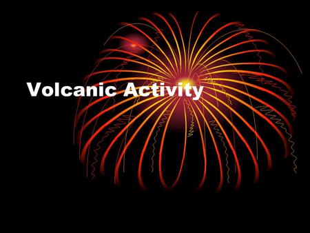 Volcanic Activity. Volcanoes In the last section we learned that the outer layer of the earth is called the Crust. We also learned that the crust is broken.