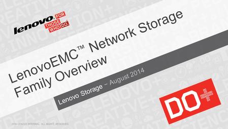 Lenovo Storage − August 2014 LenovoEMC ™ Network Storage Family Overview 2014 LENOVO INTERNAL. ALL RIGHTS RESERVED.