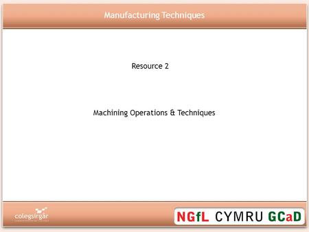 Resource 2 Manufacturing Techniques Machining Operations & Techniques.