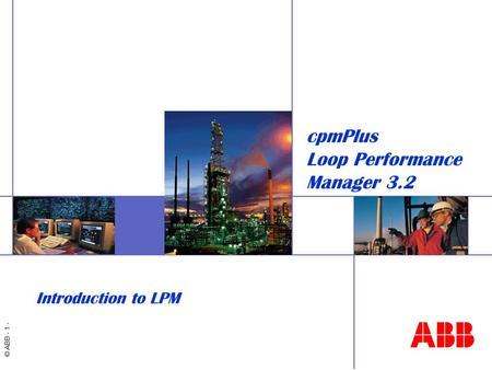 © ABB - 1 - cpmPlus Loop Performance Manager 3.2 Introduction to LPM.