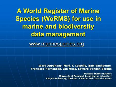 A World Register of Marine Species (WoRMS) for use in marine and biodiversity data management www.marinespecies.org Ward Appeltans, Mark J. Costello, Bart.