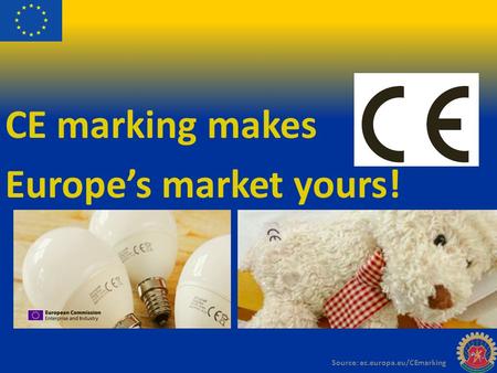 Source: ec.europa.eu/CEmarking CE marking makes Europe’s market yours!