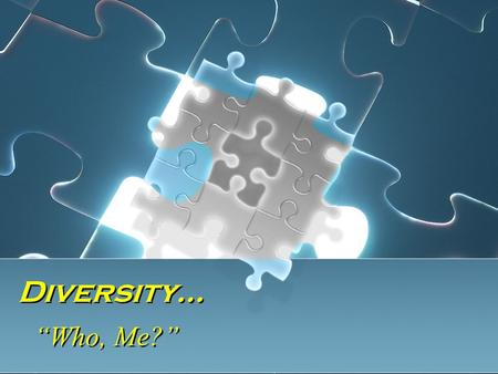 Diversity… “Who, Me?”. What Is Diversity? Racial/Ethnic Disability Cultural Age Gender Sexual Orientation Racial/Ethnic Disability Cultural Age Gender.