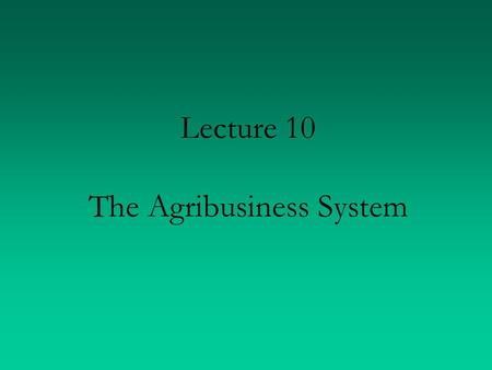 Lecture 10 The Agribusiness System