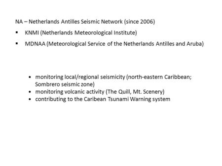 Monitoring local/regional seismicity (north-eastern Caribbean; Sombrero seismic zone) monitoring volcanic activity (The Quill, Mt. Scenery) contributing.