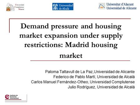 Demand pressure and housing market expansion under supply restrictions: Madrid housing market Paloma Taltavull de La Paz,Universidad de Alicante Federico.