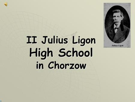 II Julius Ligon High School in Chorzow. The School with over 50 - year traditions  13th and 14th April 2007, we celebrated the 50th anniversary of our.